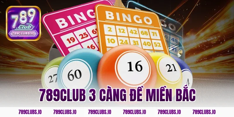 Chơi 789CLUB 3 càng đề miền bắc trúng thưởng cực dễ dàng!