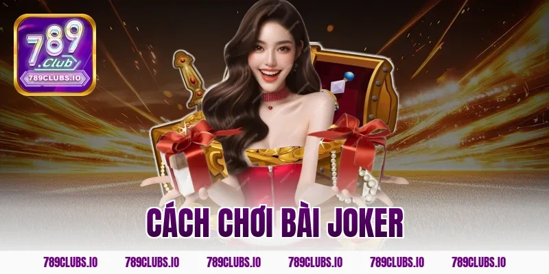 Tổng hợp cách chơi bài Joker dễ trúng thưởng tại 789CLUB