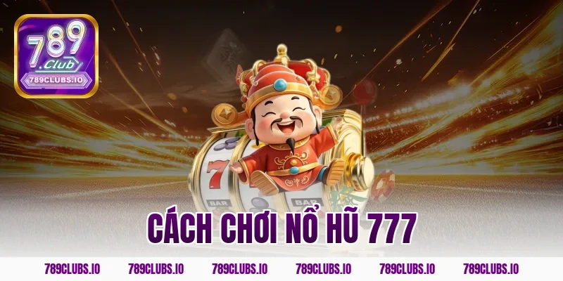 Bật mí cách chơi nổ hũ 777 tại app 789CLUB thắng cực lớn